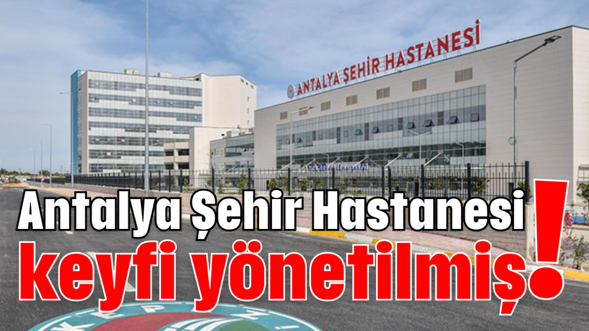 Antalya Şehir Hastanesi keyfi yönetilmiş!     