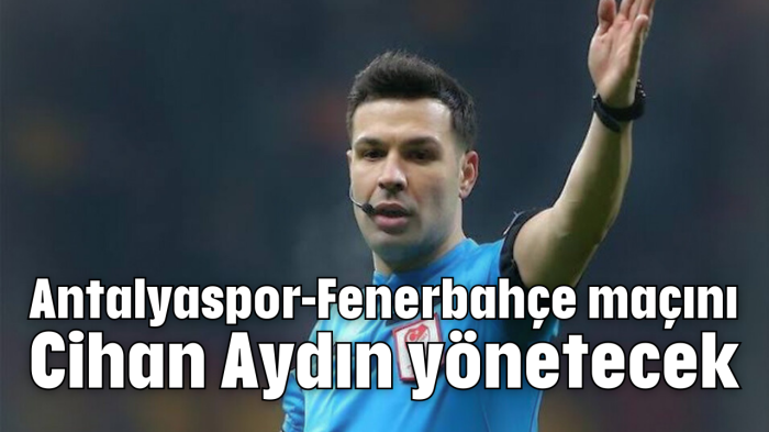 Antalyaspor-Fenerbahçe maçını Cihan Aydın yönetecek      