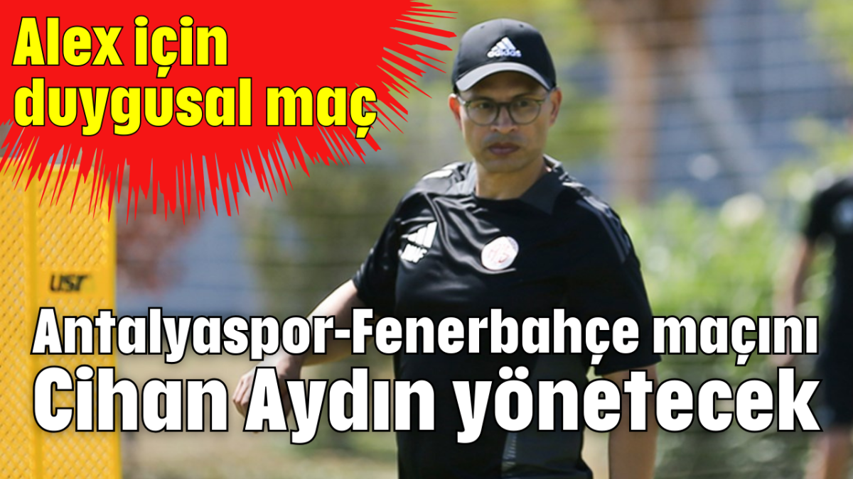 Antalyaspor-Fenerbahçe maçını Cihan Aydın yönetecek      