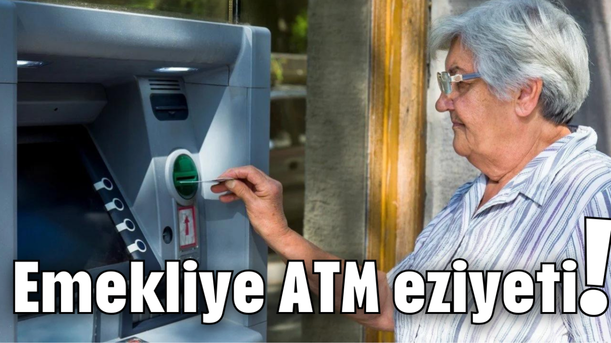 Emekliye ATM eziyeti!       