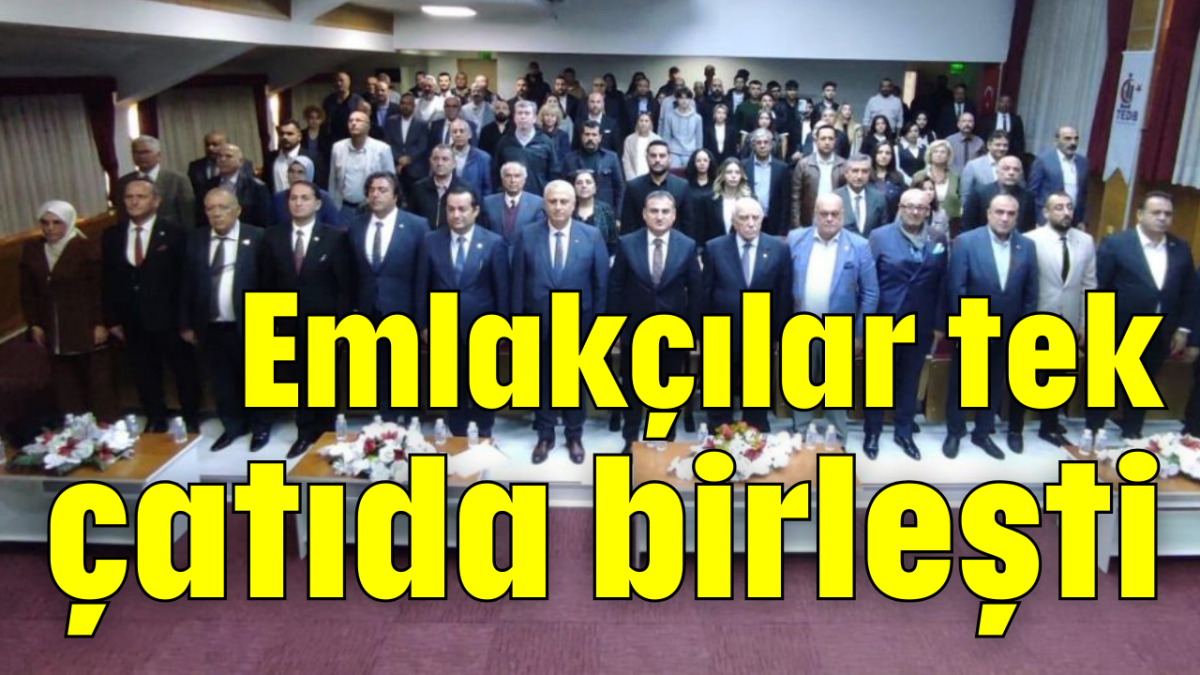 Emlakçılar tek çatıda birleşti    