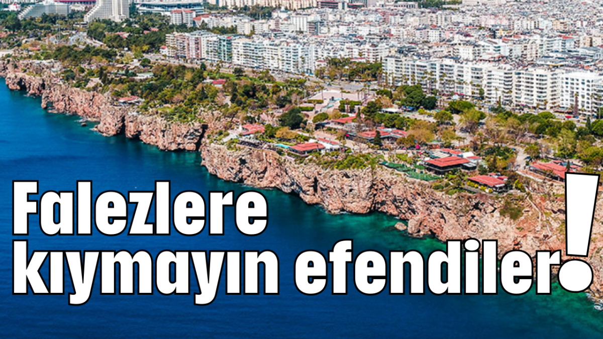 Falezlere kıymayın efendiler!      