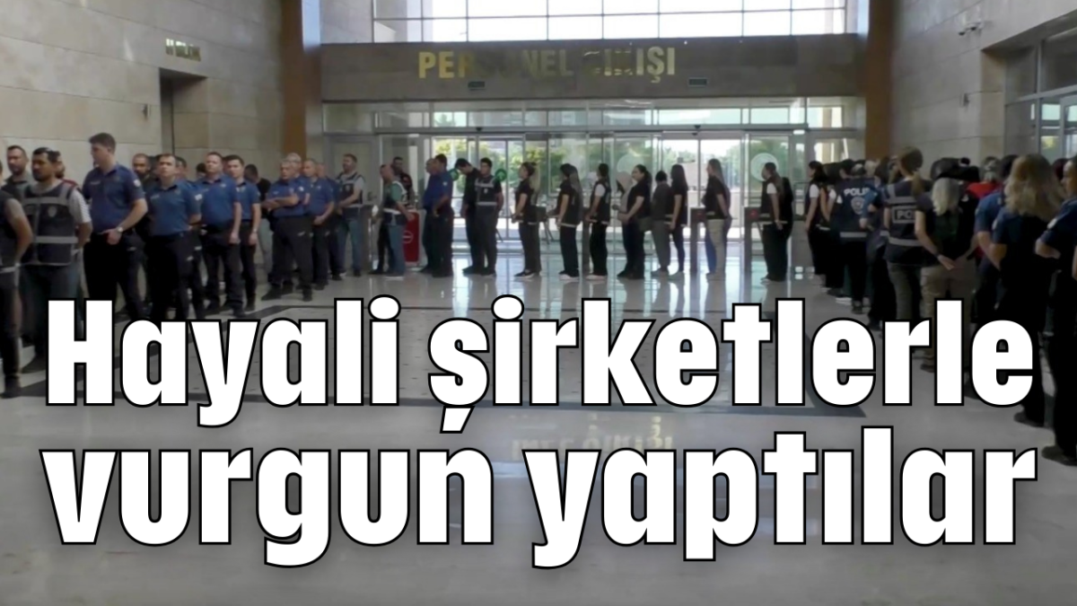 Hayali şirketlerle vurgun yaptılar    