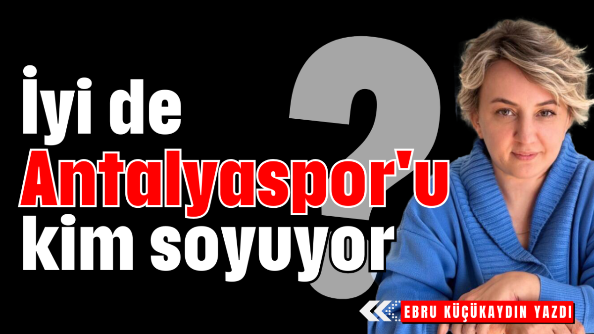 İyi de Antalyaspor'u kim soyuyor?     