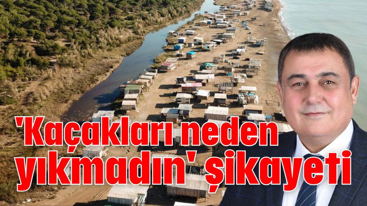 'Kaçakları neden yıkmadın' şikayeti      