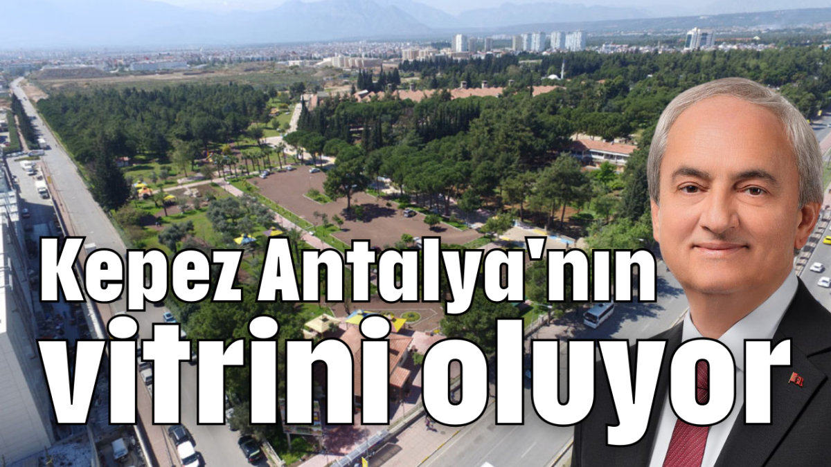 Kepez Antalya'nın vitrini oluyor   