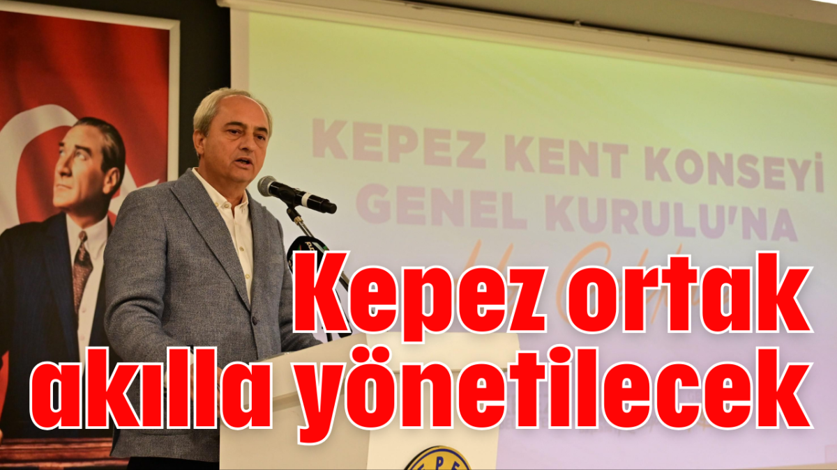 Kepez ortak akılla yönetilecek               