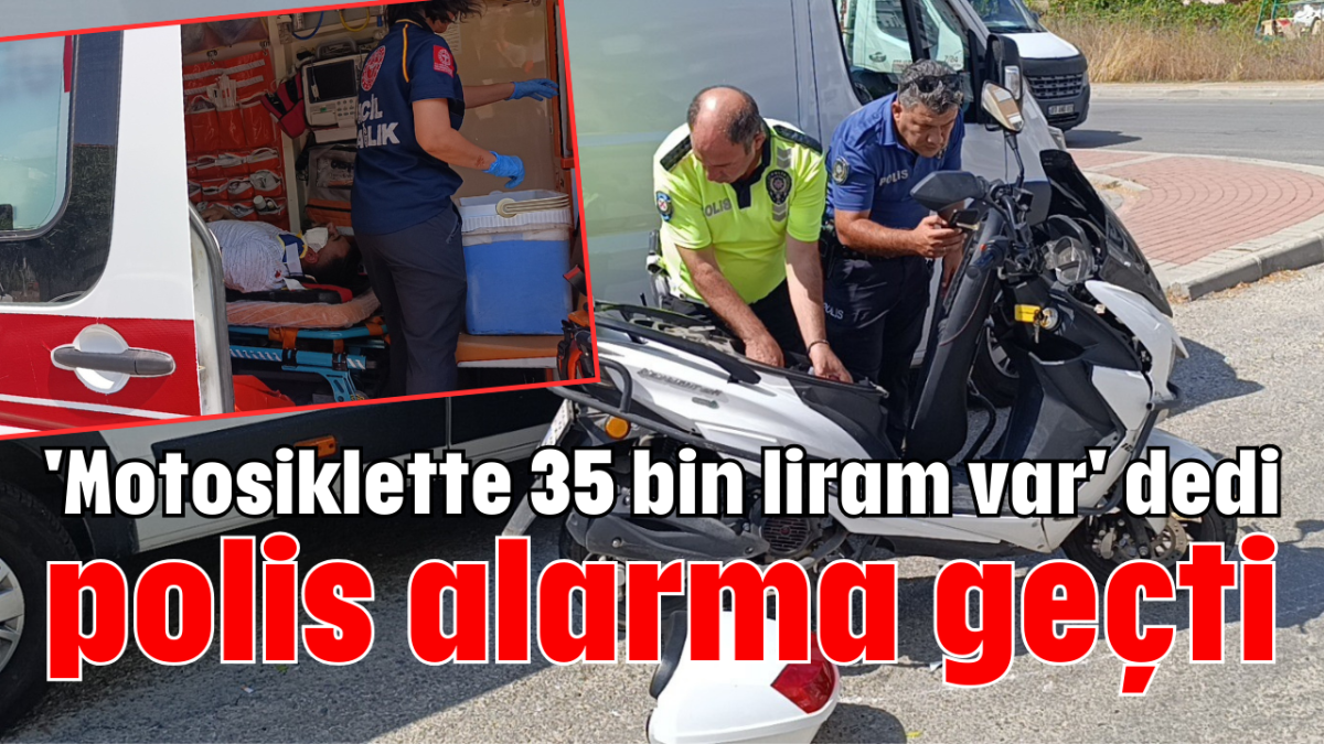 'Motosiklette 35 bin liram var' dedi polis alarma geçti       