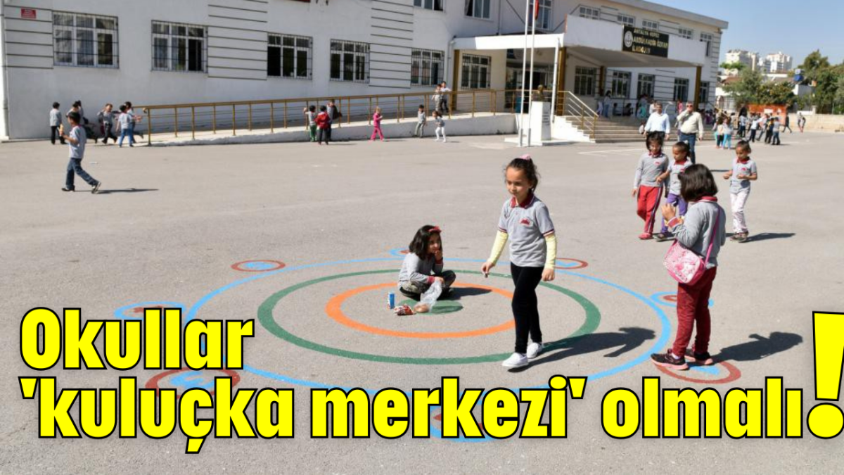 Okullar 'kuluçka merkezi' olmalı!      