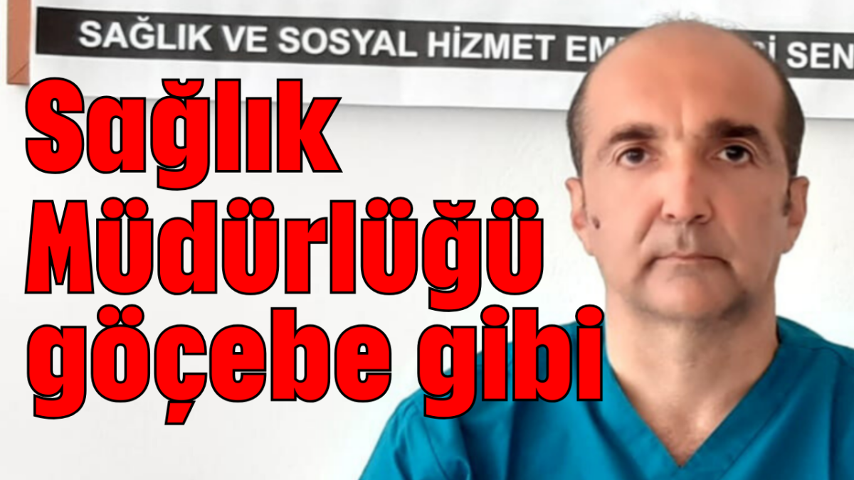 Sağlık Müdürlüğü göçebe gibi     