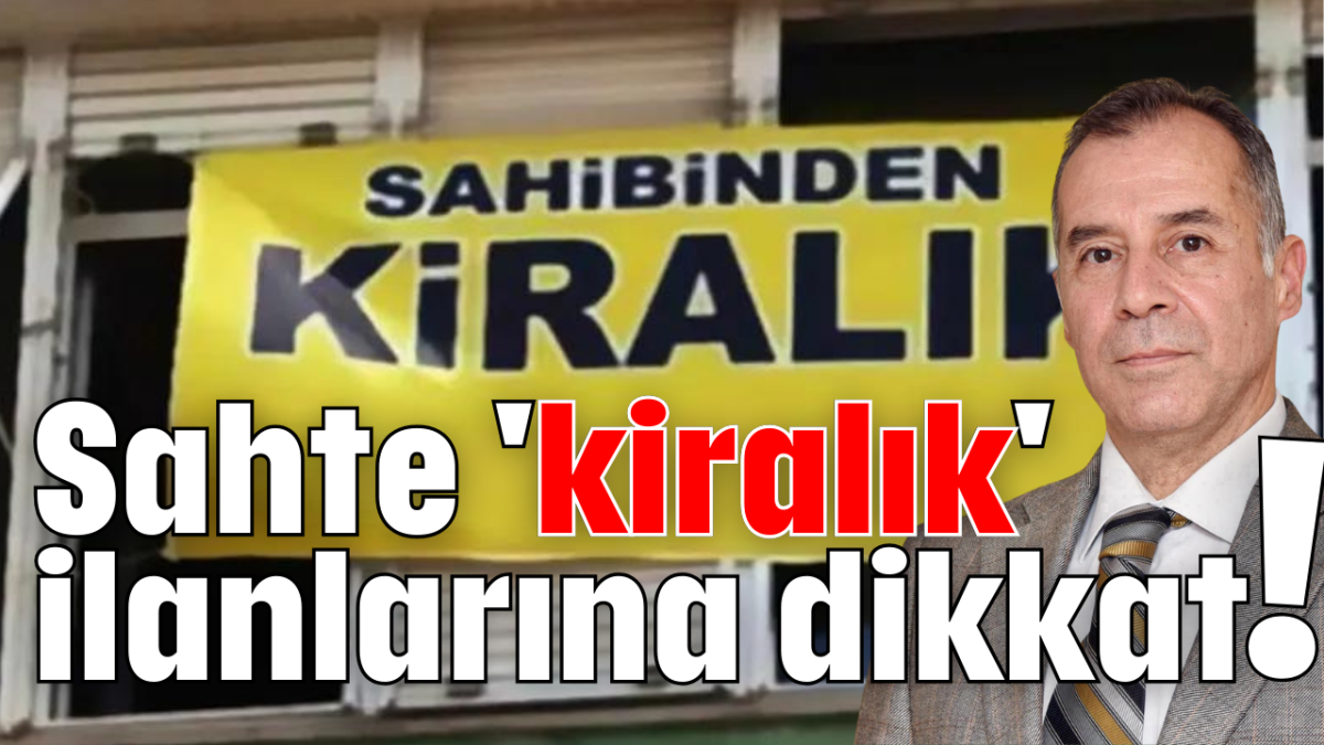 Sahte 'kiralık' ilanlarına dikkat!          