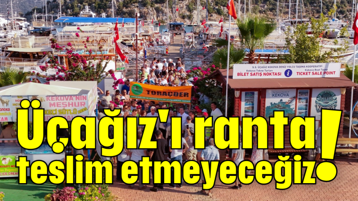 Üçağız'ı ranta teslim etmeyeceğiz!